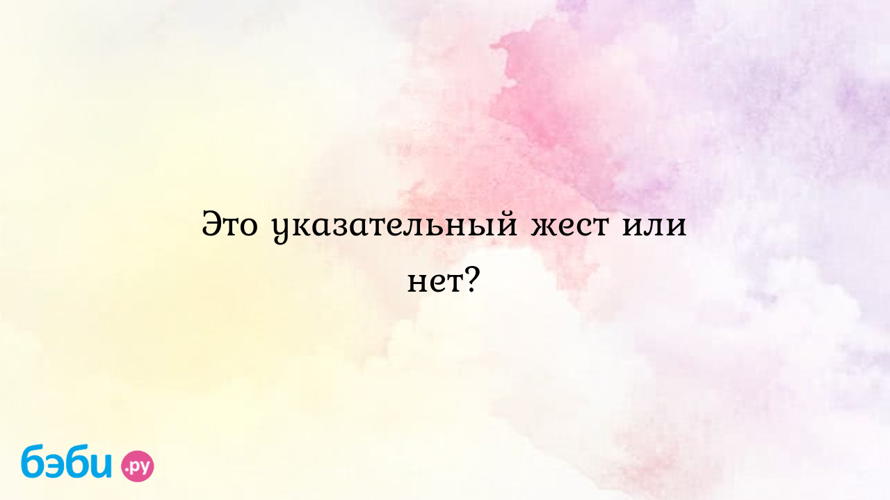 Это указательный жест или нет? - Особый ребенок