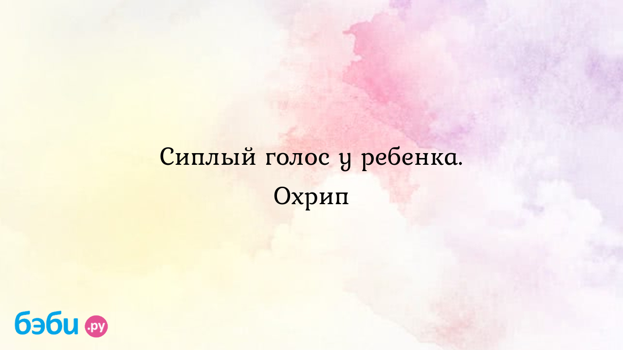 Сиплый голос у ребенка. охрип, сиплый голос комаровский видео | Метки:  осиплость, лечить, делать, осип, осипший