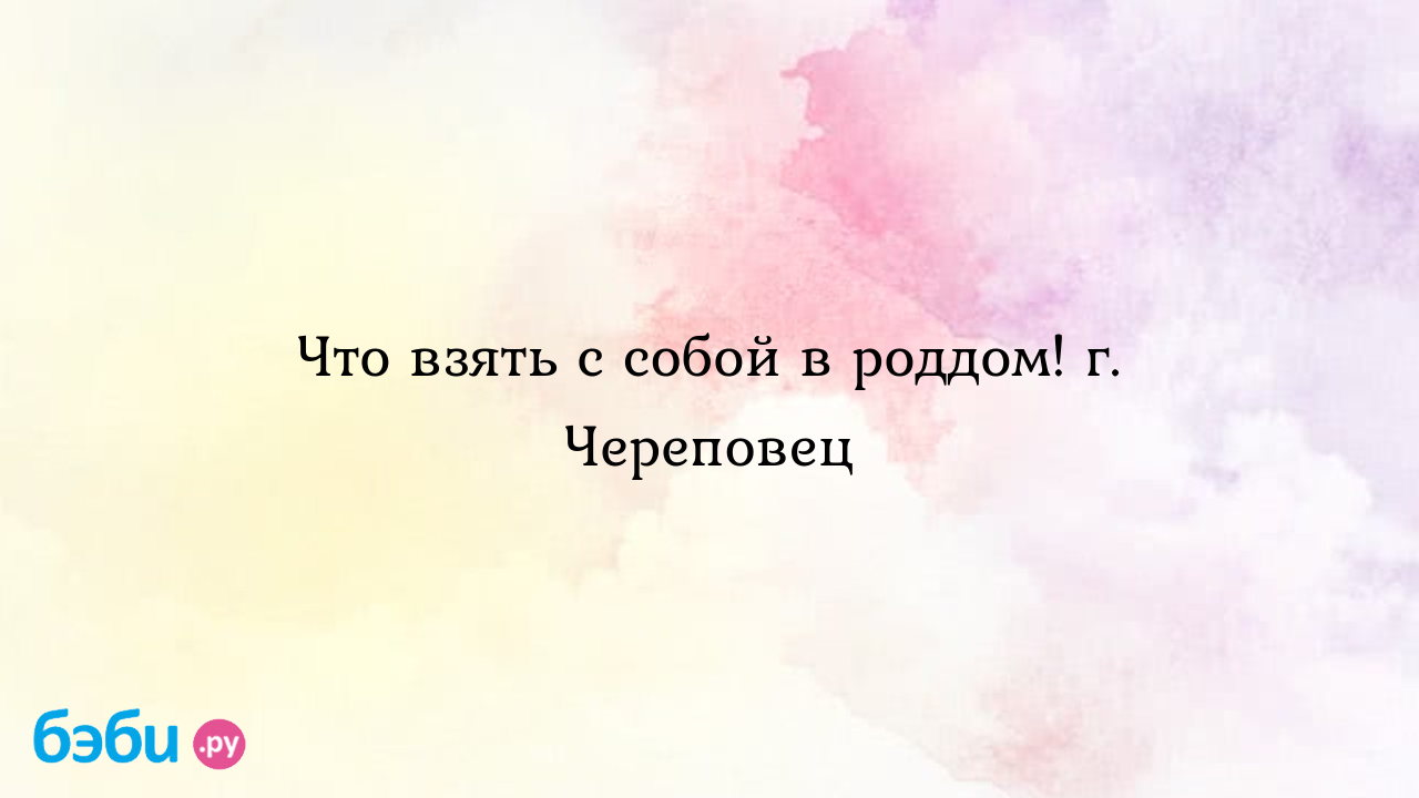 Городской роддом череповец: Что взять с собой в роддом! г. Череповец