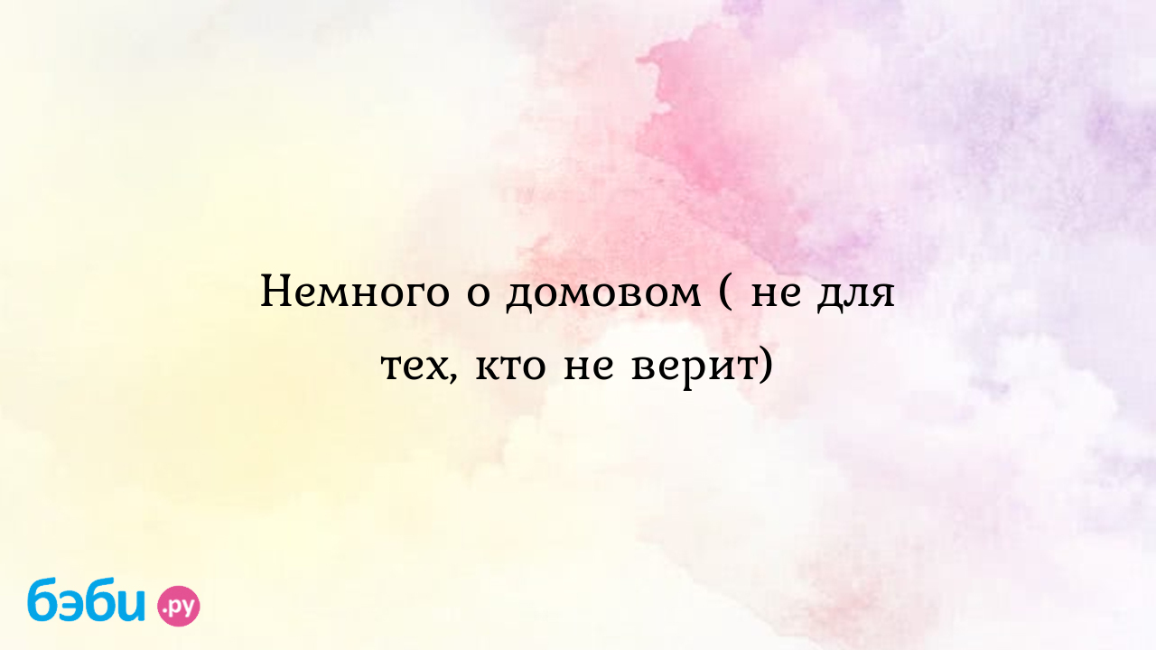 Немного о домовом ( не для тех, кто не верит) - Katri