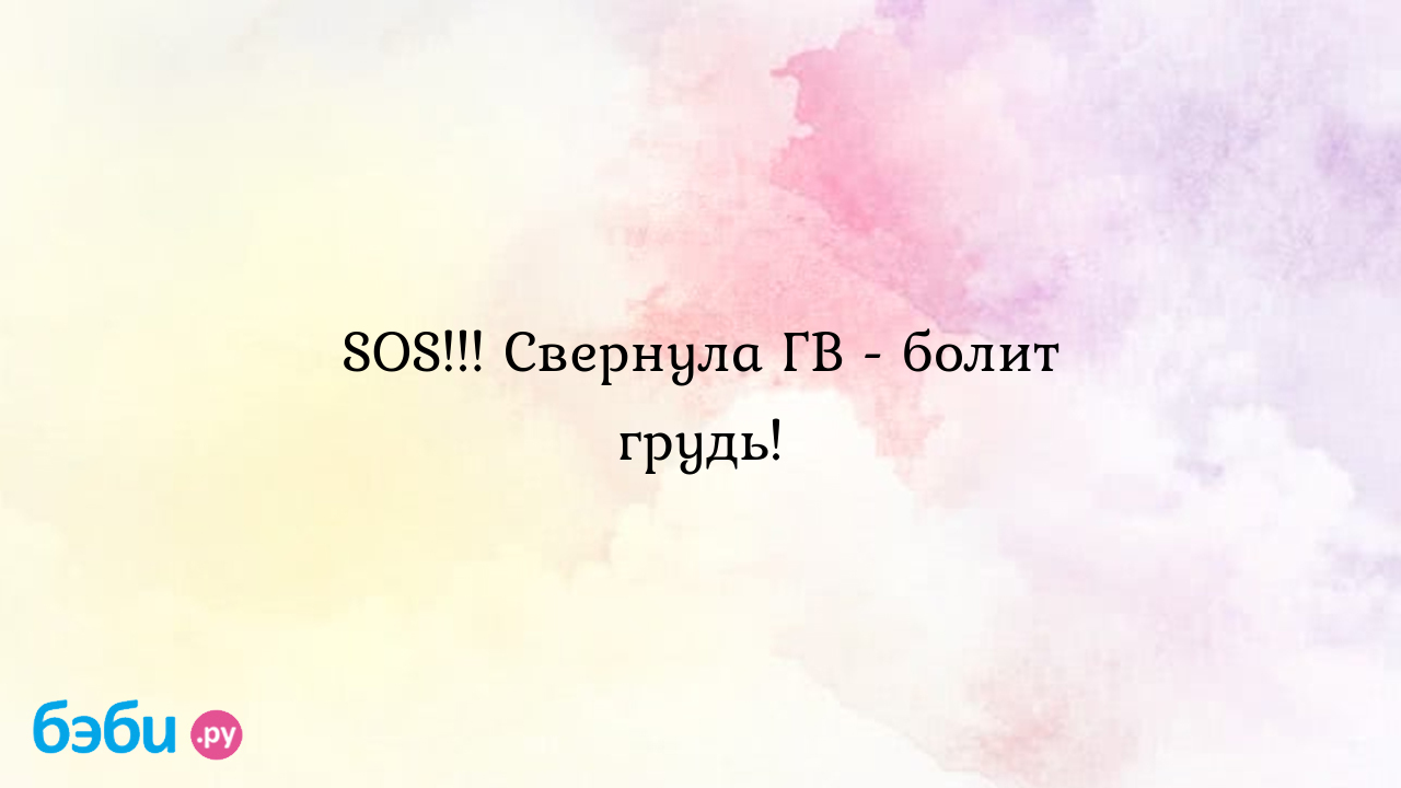 SOS!!! Свернула ГВ - болит грудь! - Татьяна