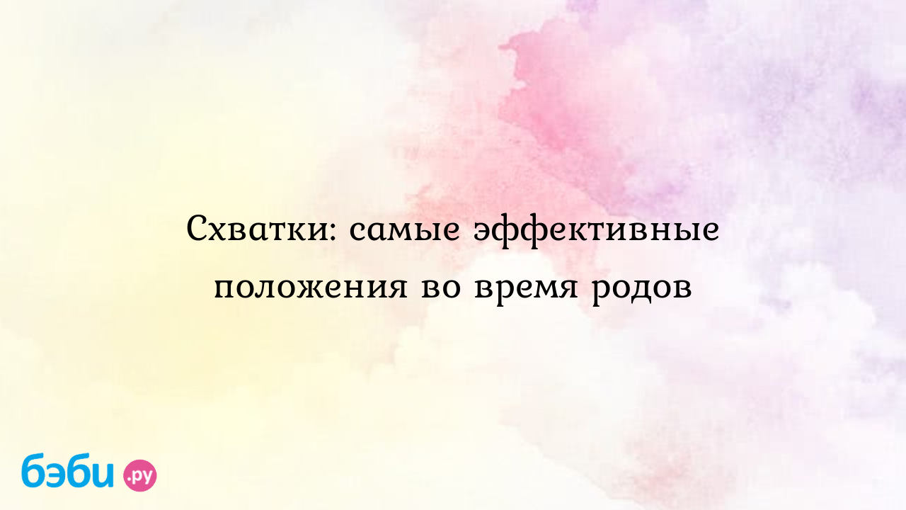 Схватки: самые эффективные положения во время родов - Мои ощущения и вопросы