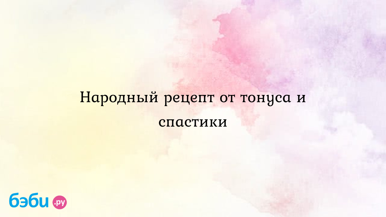 Народный рецепт от тонуса и спастики мазь игрушина форум ангелы