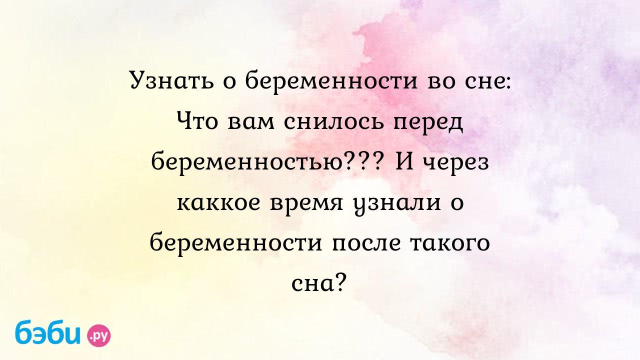 Узнать о беременности во сне: Что вам снилось перед беременностью??? И  через каккое время узнали о беременности после такого сна?