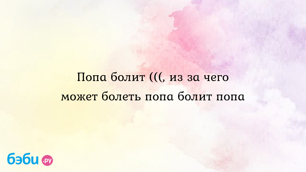 Попа болит (((, из за чего может болеть попа болит попа | Метки: девушка,  почему, девушка, почему