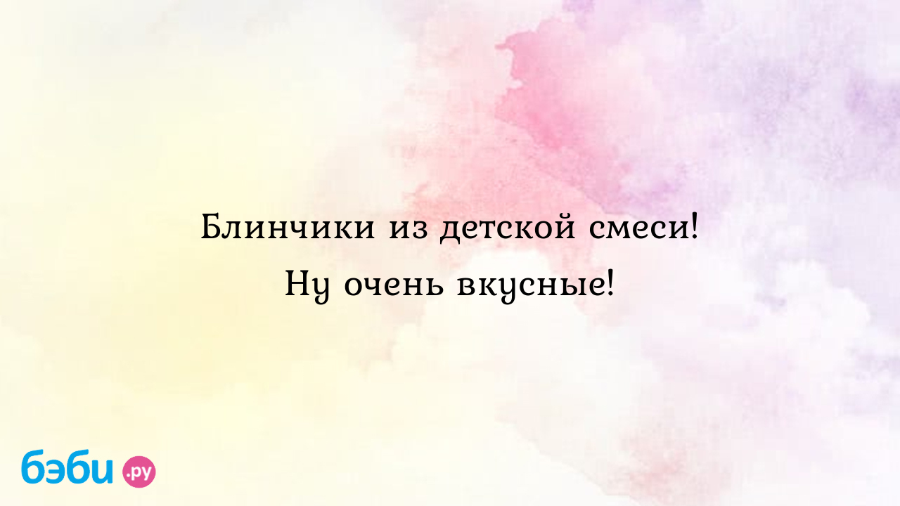 Блины из смеси детской: Блинчики из детской смеси. ну очень вкусные., блины  из детской смеси блины на детской молочной смеси | Метки: молочная