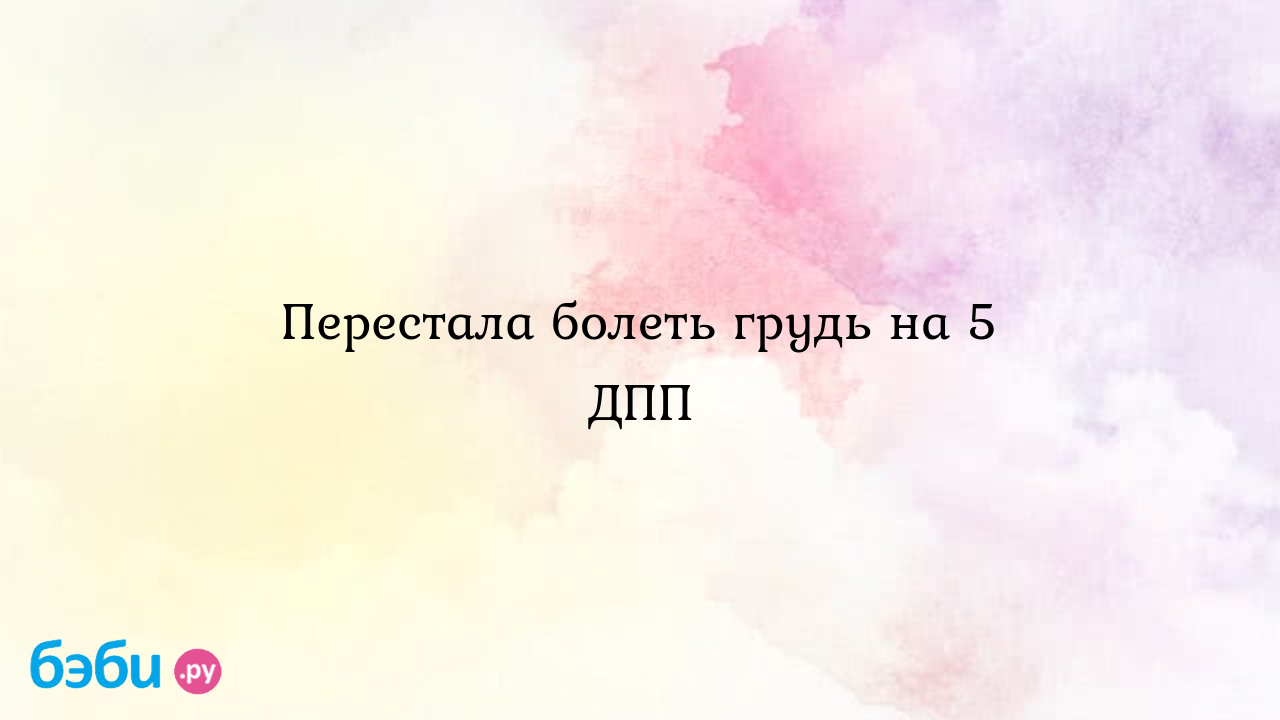 Перестала болеть грудь на 5 ДПП