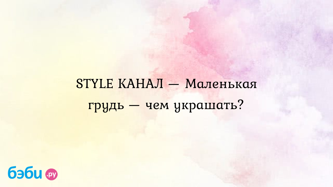 Style канал — маленькая грудь — чем украшать?, как украсить маленькую грудь