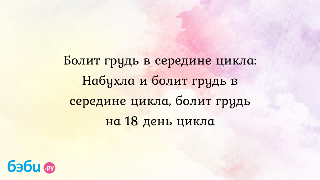 Болит грудь в середине цикла: Набухла и болит грудь в середине цикла, болит  грудь на 18 день цикла | Метки: почему, грудной, железа, молочный, заболеть