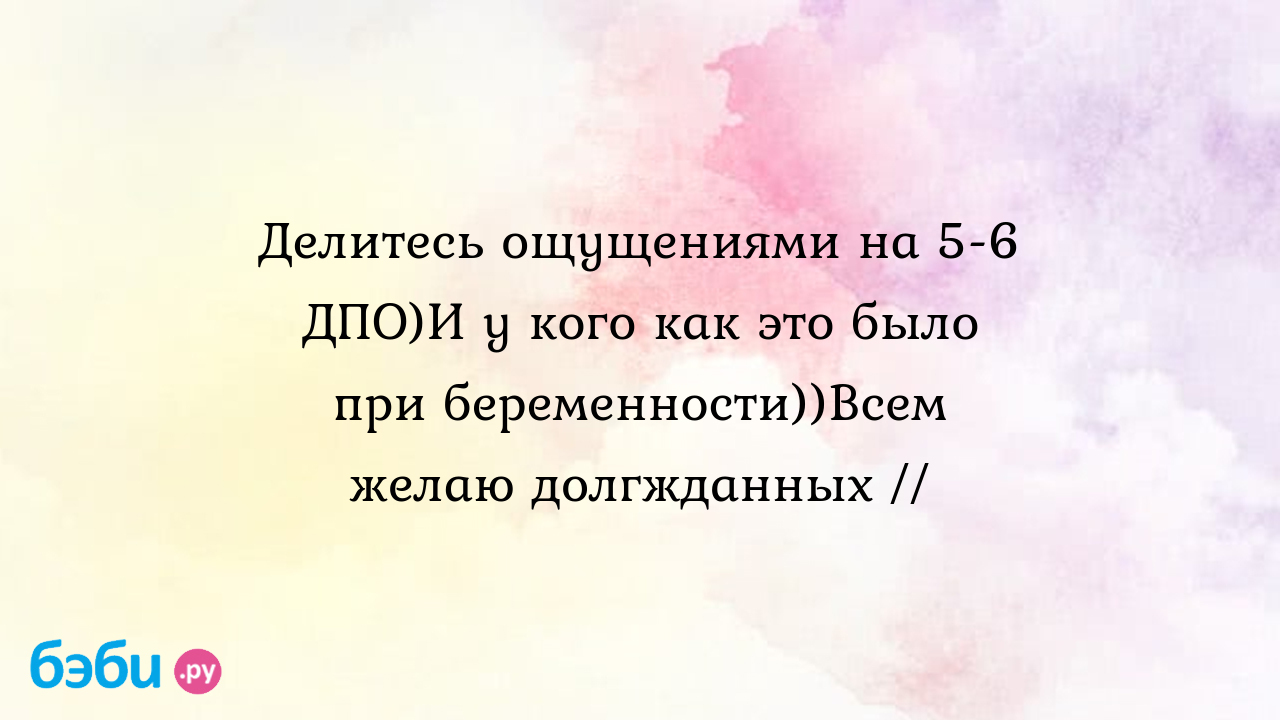 Делитесь ощущениями на 5-6 ДПО)И у кого как это было при беременности))Всем  желаю долгжданных // - Хочу ребенка - Тамила