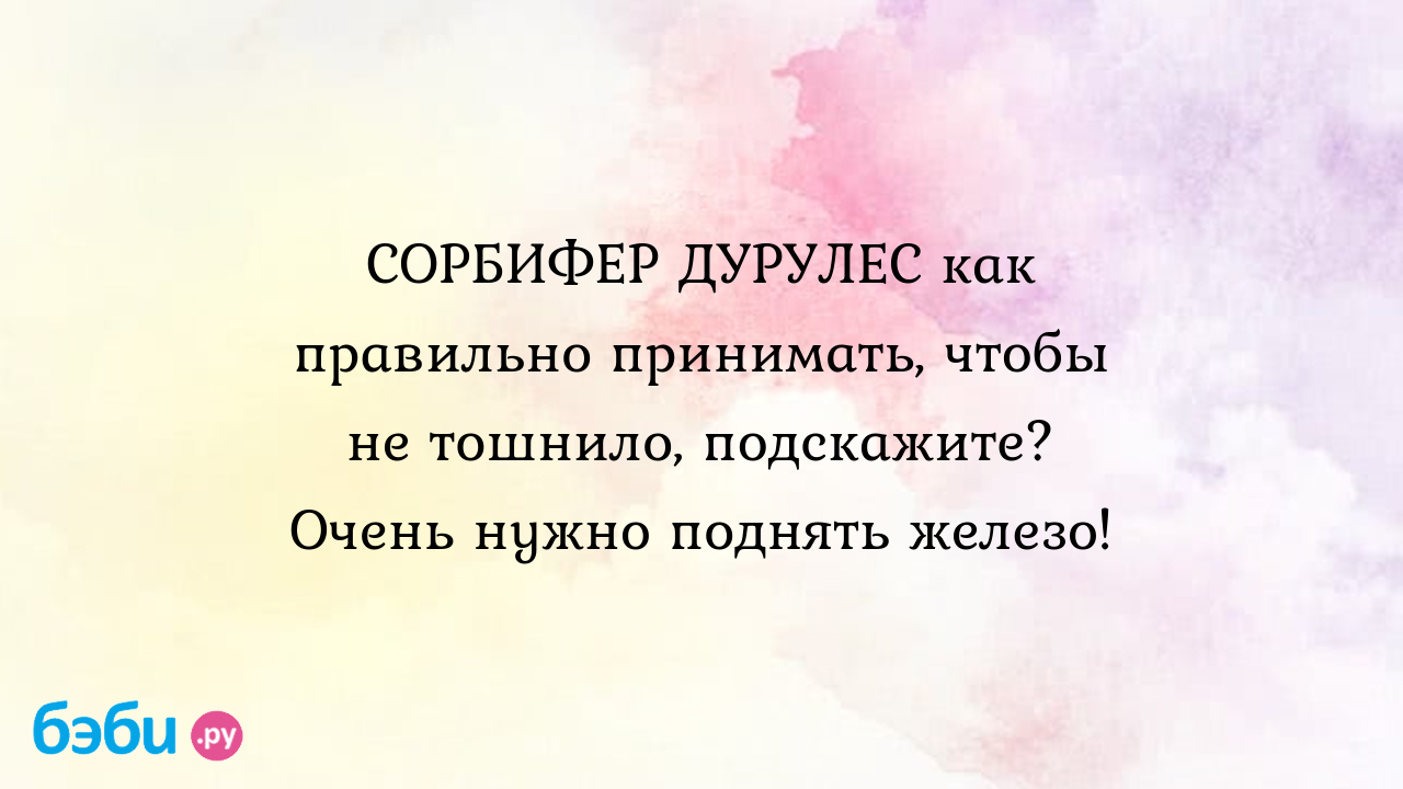 СОРБИФЕР ДУРУЛЕС как правильно принимать, чтобы не тошнило, подскажите?  Очень нужно поднять железо! | Метки: таблетка, повышение, гемоглобин,  сколько, аа