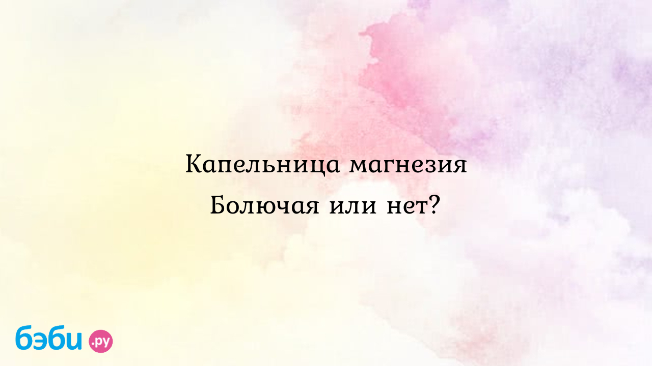 Капельница магнезия Болючая или нет?