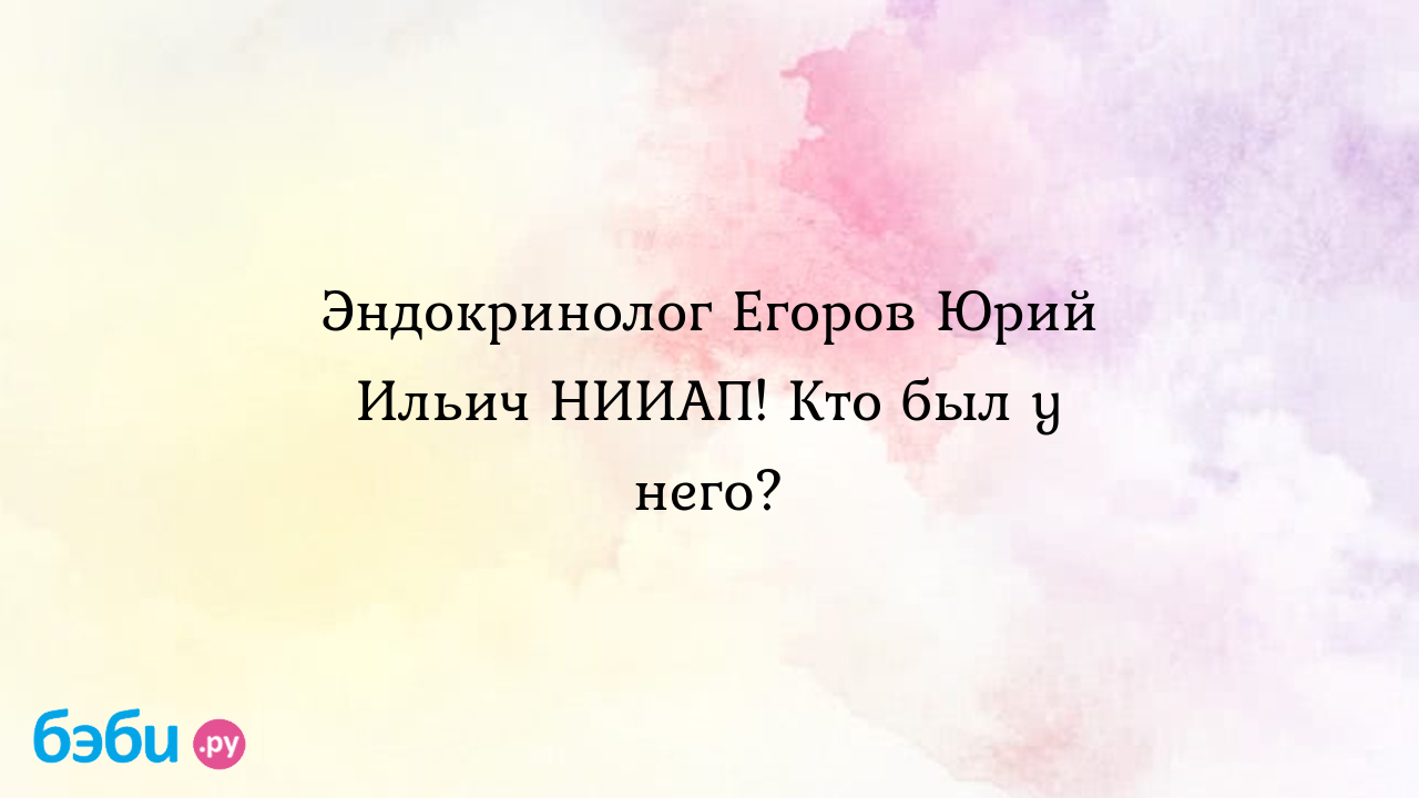 Эндокринолог Егоров Юрий Ильич НИИАП! Кто был у него? | Метки: ростов, дон,  отзыв, ростов, дон