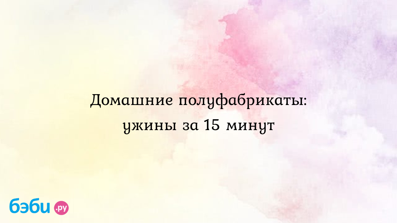 Домашние полуфабрикаты: ужины за 15 минут - Кулинария