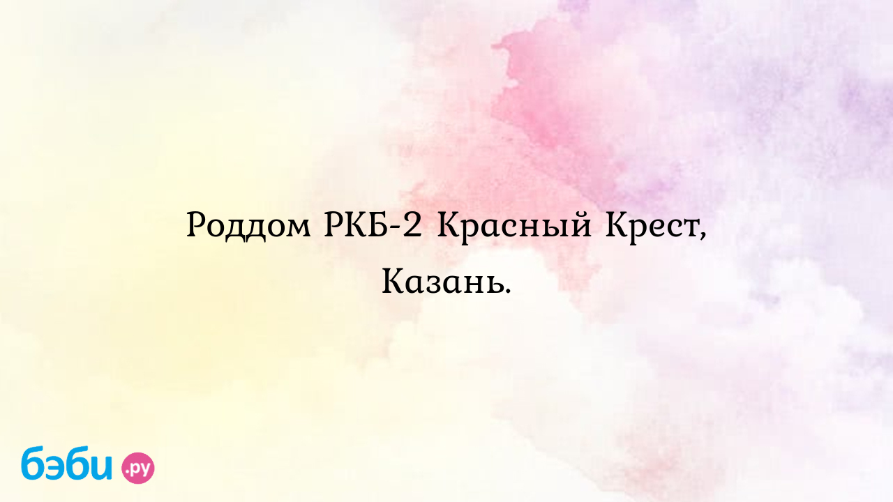 Красный крест роддом казань: Роддом РКБ-2 Красный Крест, Казань.