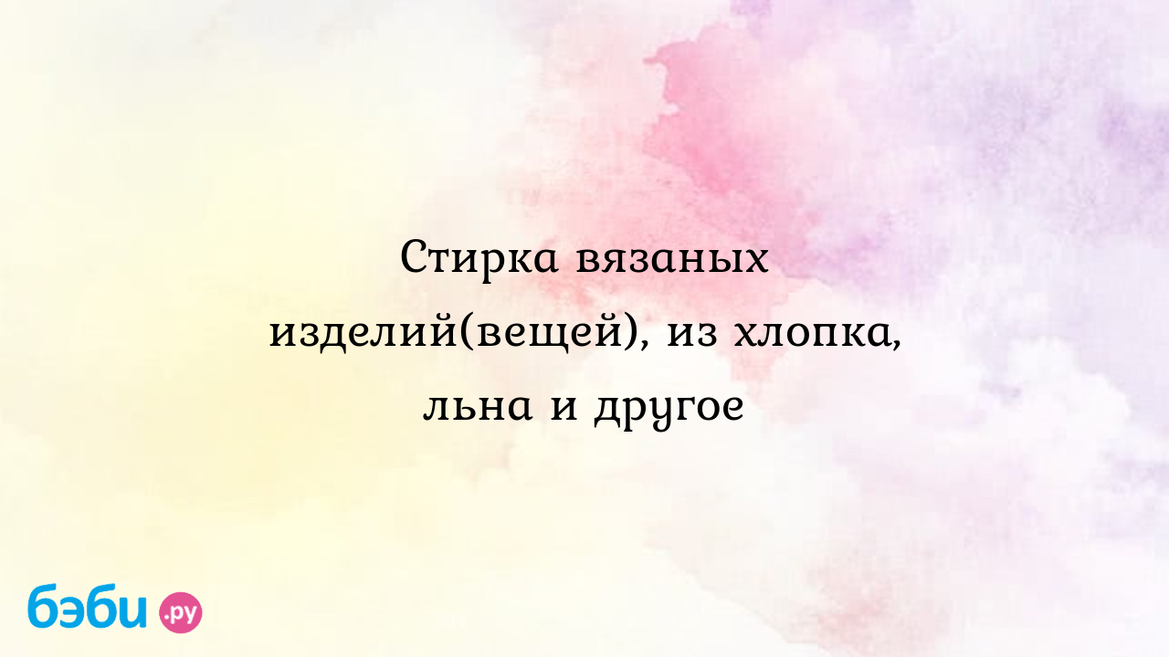 Как стирать лен: Стирка вязаных изделий(вещей), из хлопка, льна и другое |  Метки: садиться, какой, температура, стирать