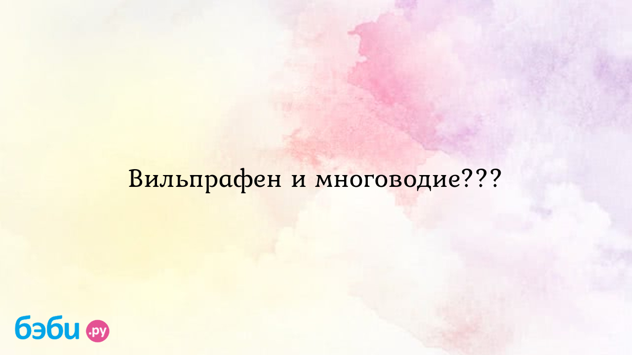 Вильпрафен и многоводие???, вильпрафен из за многоводия