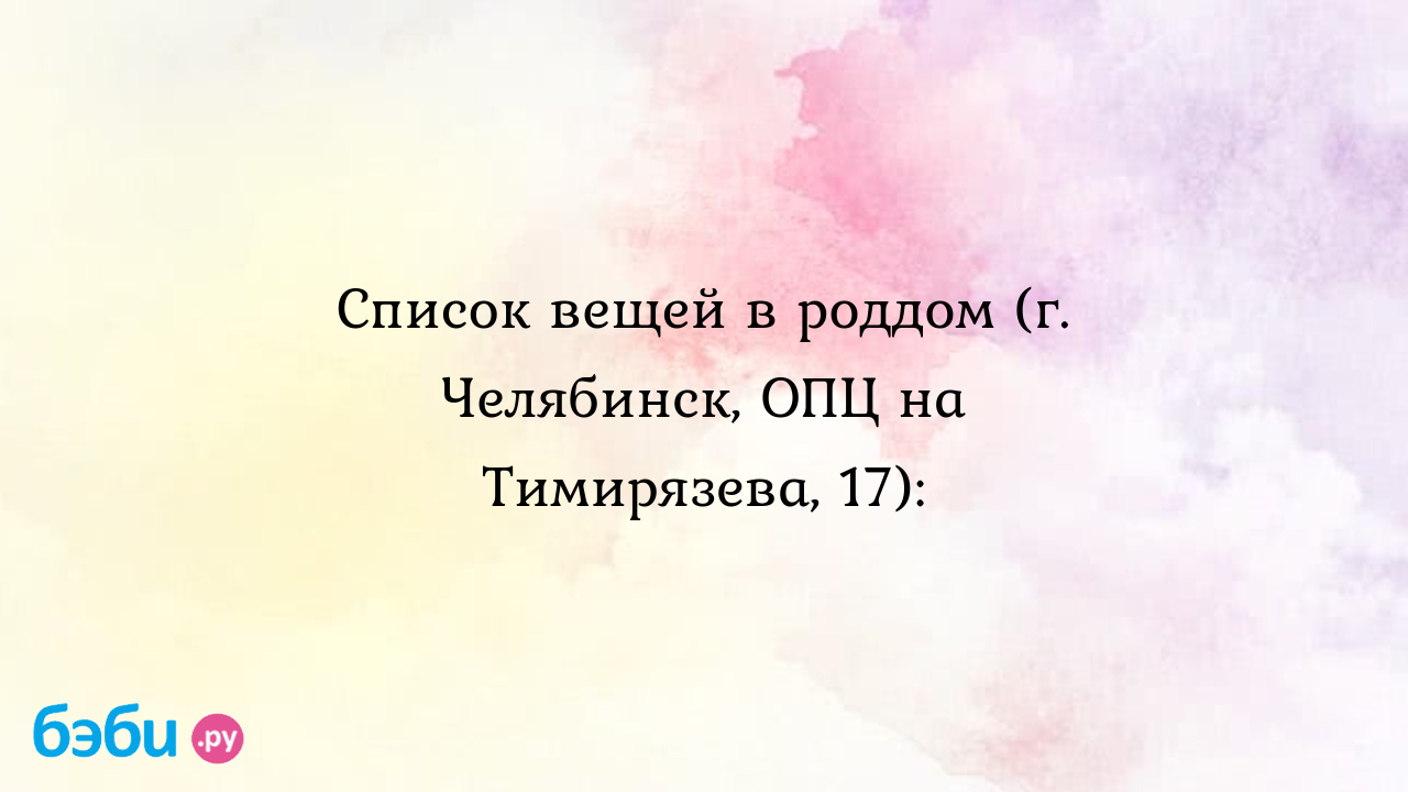 Список вещей в роддом (г. Челябинск, ОПЦ на Тимирязева, 17):