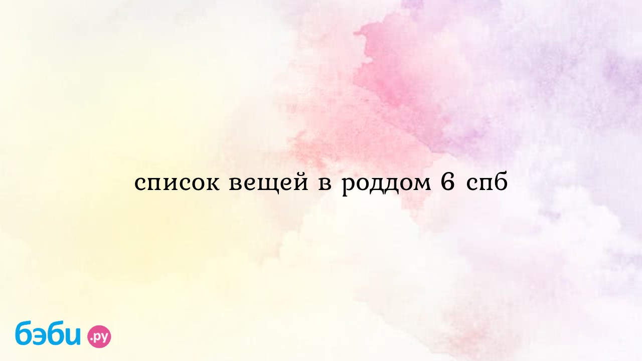 Список вещей в роддом 6 спб - Надежда