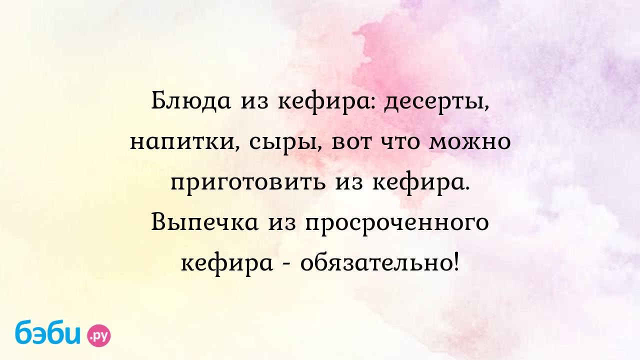 Блюда из кефира: десерты, напитки, сыры, вот что можно приготовить из кефира.  Выпечка из просроченного кефира - обязательно!