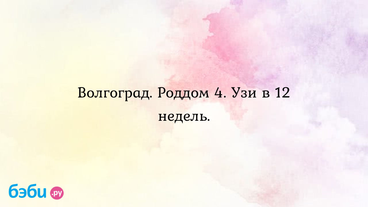 Волгоград. Роддом 4. Узи в 12 недель. - Кристина