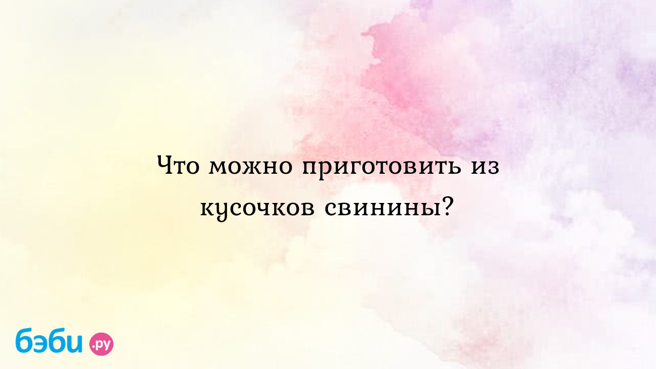 Что можно приготовить на ужин из свинины быстро и вкусно, простые рецепты  второго с фото, смотреть мастер класс на бэби.ру