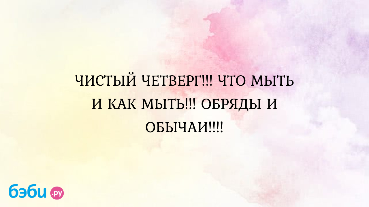 ЧИСТЫЙ ЧЕТВЕРГ!!! ЧТО МЫТЬ И КАК МЫТЬ!!! ОБРЯДЫ И ОБЫЧАИ!!!! | Метки: мыться