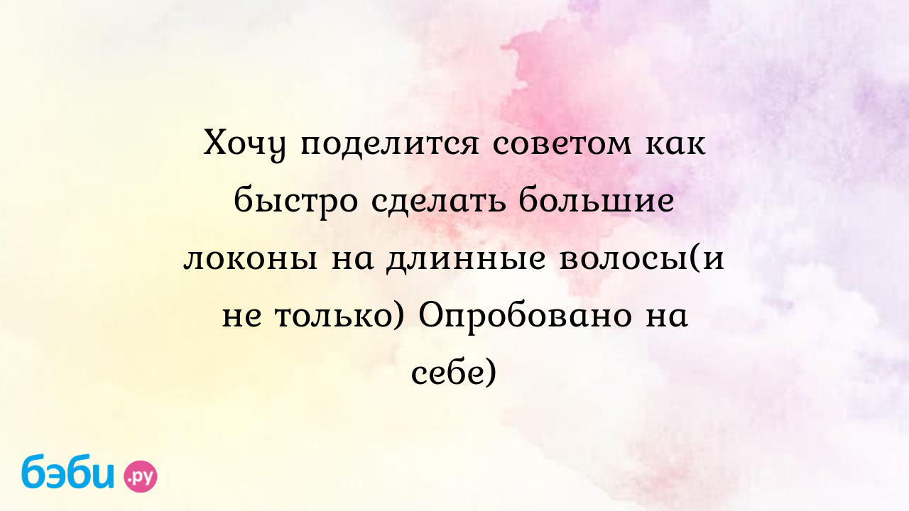 Хочу поделится советом как быстро сделать большие локоны на длинные  волосы(и не только) опробовано на себе)