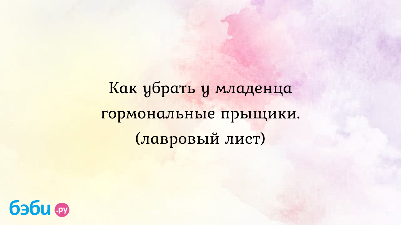 Как убрать у младенца гормональные прыщики. (лавровый лист) | Метки:  новорожденный, пах