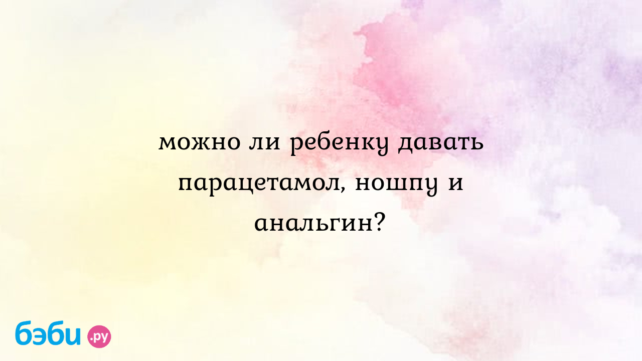 Можно ли ребенку давать парацетамол, ношпу и анальгин?, можно ли ребенку  давать ношпу | Метки: вместе, принимать, вместе, принимать