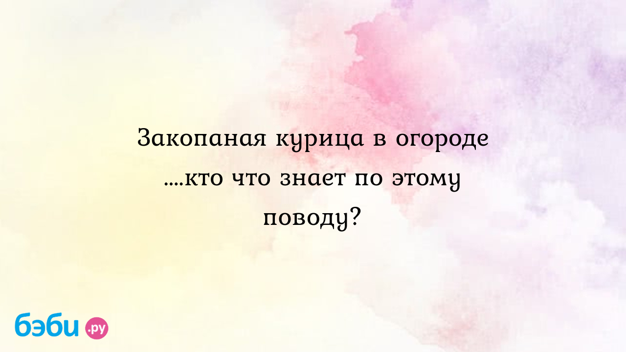 Закопаная курица в огороде ....кто что знает по этому поводу? - Всё обо  всем - YAHOO