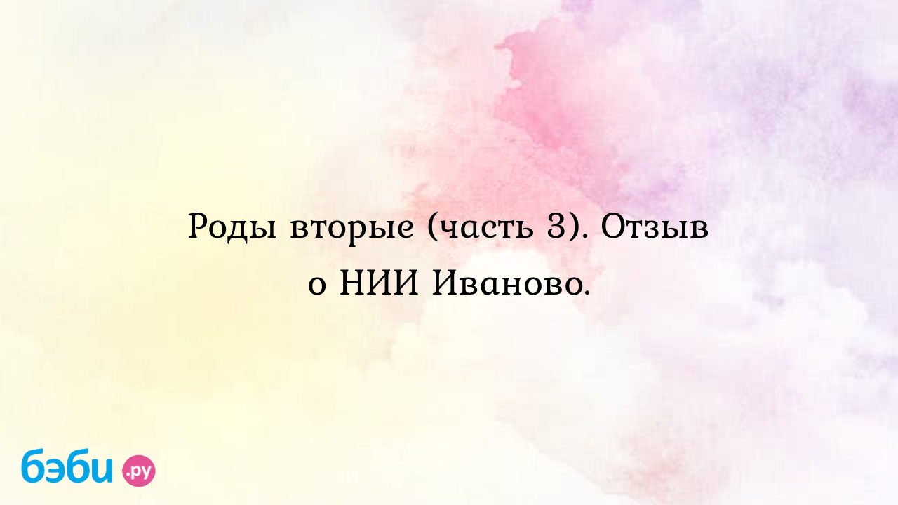 Роды вторые (часть 3). Отзыв о НИИ Иваново. - SMSka