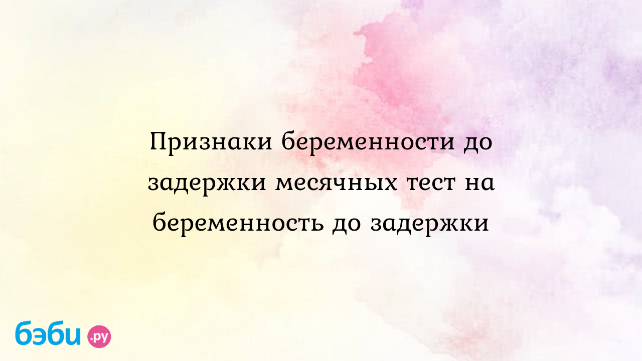 Признаки беременности до задержки месячных тест на беременность до задержки  | Метки: сонливость, время, месячные