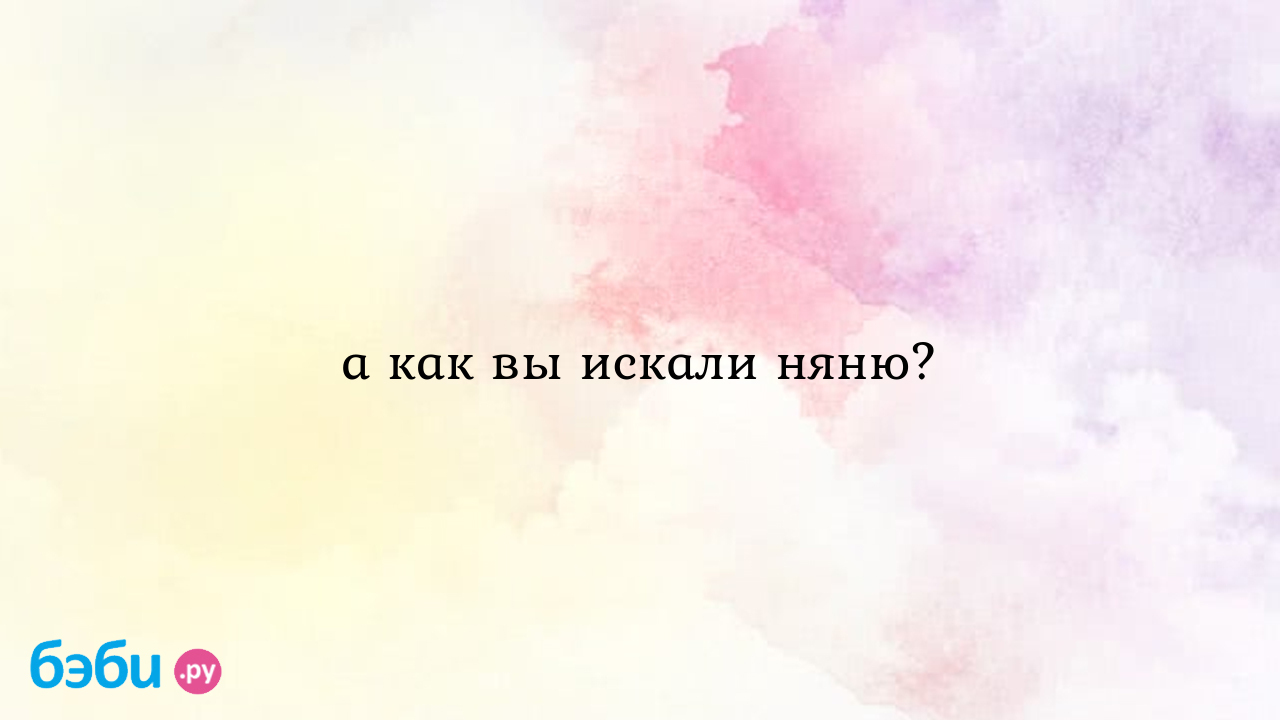 А как вы искали няню? - Гита