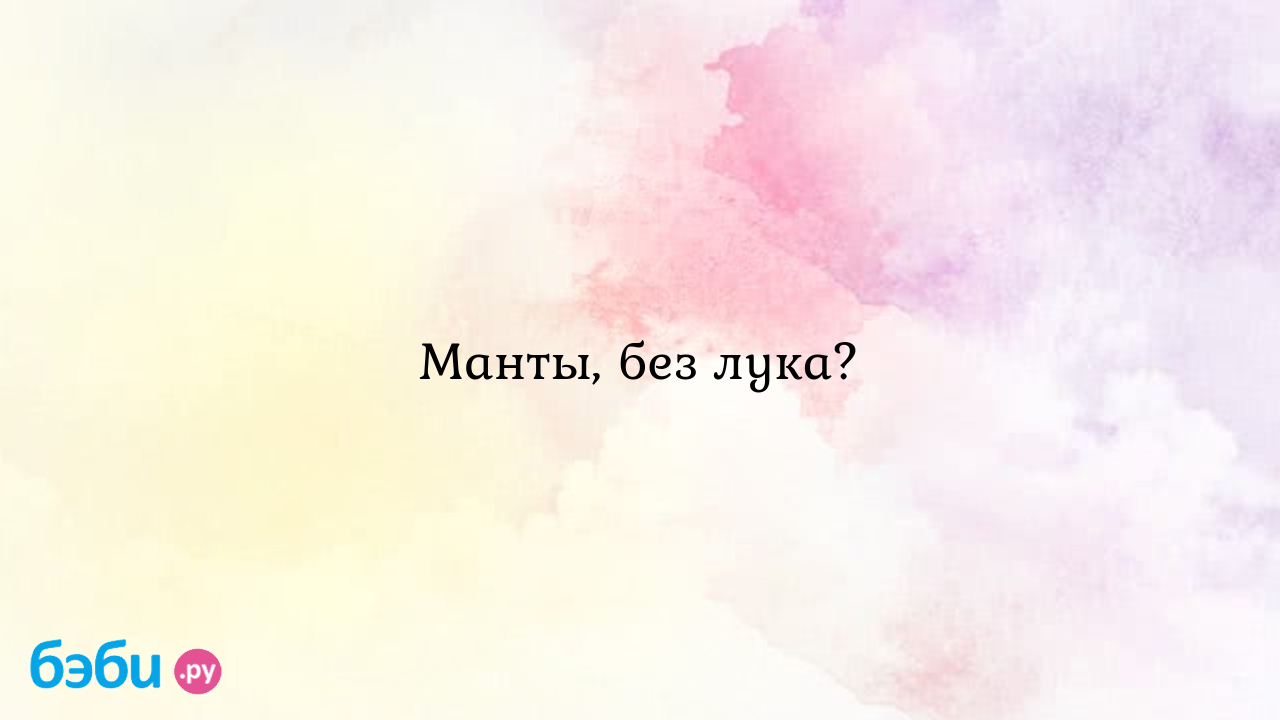 Манты, без лука? - Екатерина Шаманова