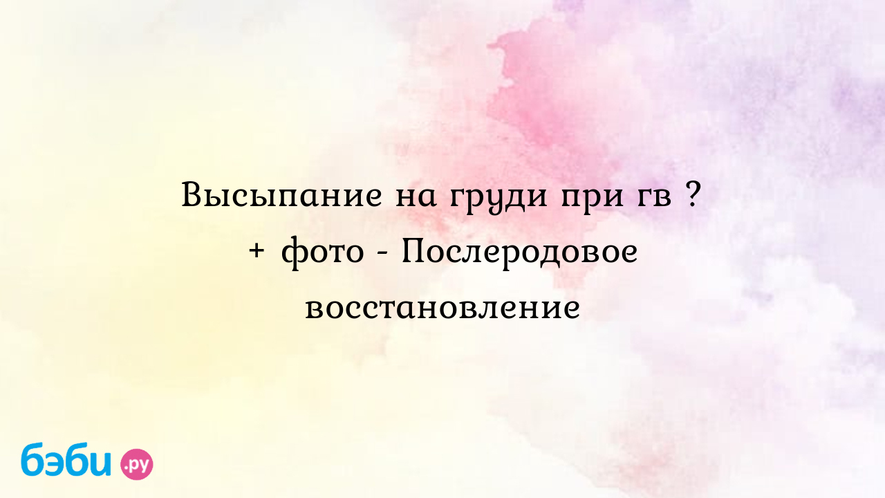 Высыпание на груди при гв ? + фото - Послеродовое восстановление