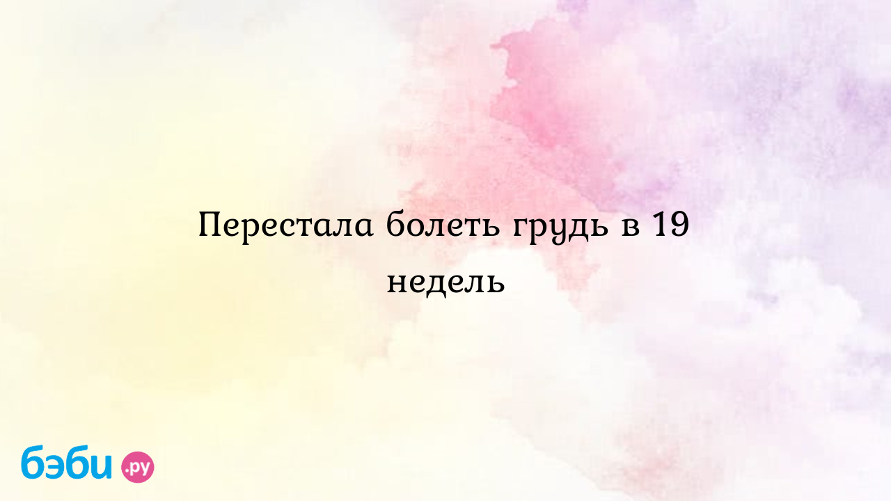 Перестала болеть грудь в 19 недель - Елена Стеценко