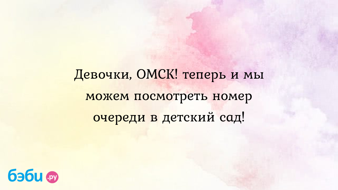 Очередь в детский сад омск: Девочки, ОМСК! теперь и мы можем посмотреть  номер очереди в детский сад! | Метки: садик, свидетельство, рождение,  садик, свидетельство