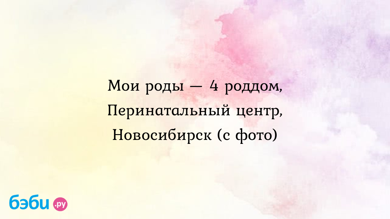 Мои роды — 4 роддом, перинатальный центр, новосибирск (с фото), роды роддом  4 новосибирск | Метки: новосибирский, отзыв, сервисный, год, бокс