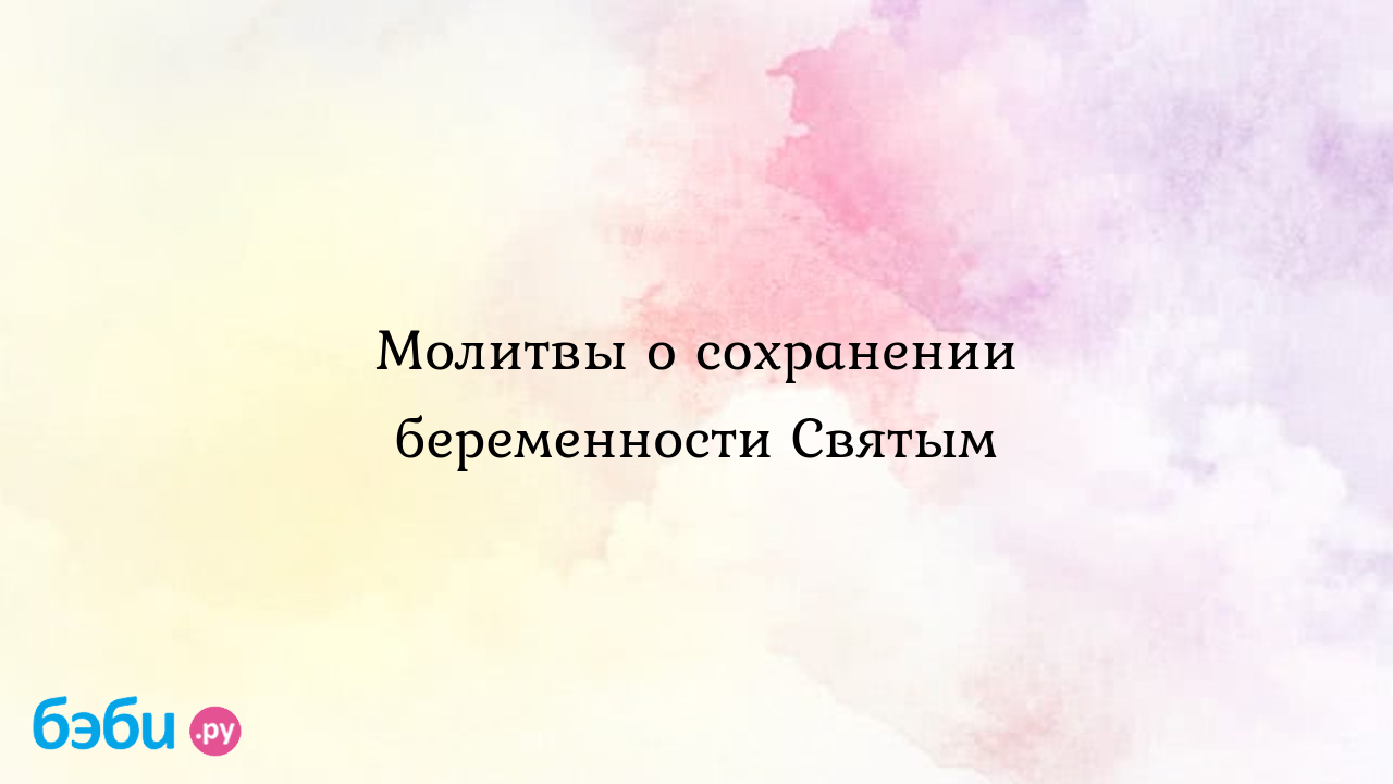 Православные молитвы о сохранении беременности и развитии плода