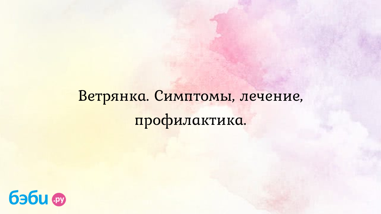 Ветрянка у детей: симптомы и лечение болезни в домашних условиях,  профилактика | Метки: взрослый, форум, длиться, проходить, больничный