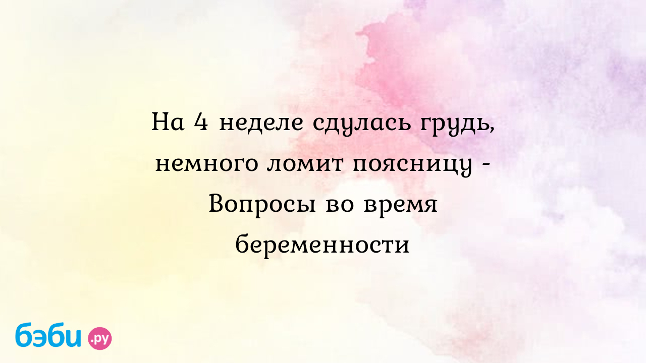 На 4 неделе сдулась грудь, немного ломит поясницу - Вопросы во время  беременности