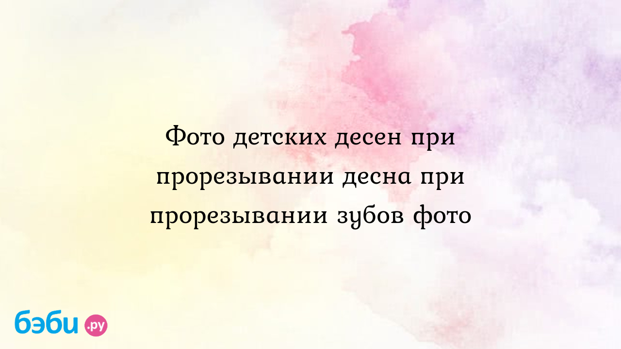 Фото как набухают десна при прорезывании