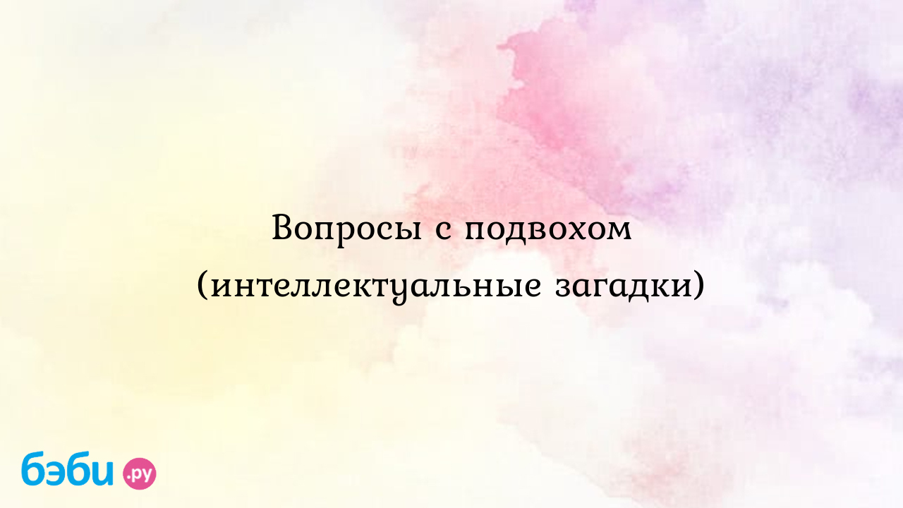 Самые сложные логические загадки для детей с ответами, трудные вопросы на  логику на внимательность с подвохом | Метки: ответ, ребенок, год, ответ