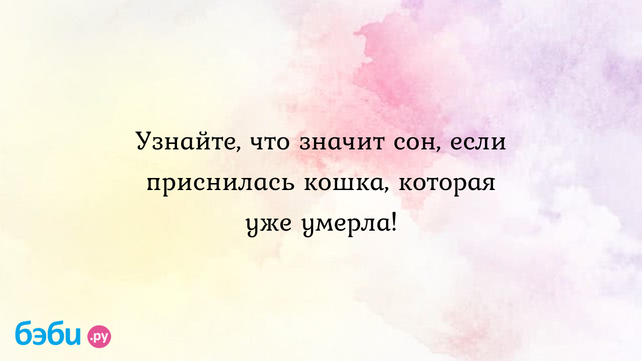 Узнайте, что значит сон, если приснилась кошка, которая уже умерла! ??  Подробное толкование сна на бэби.ру!