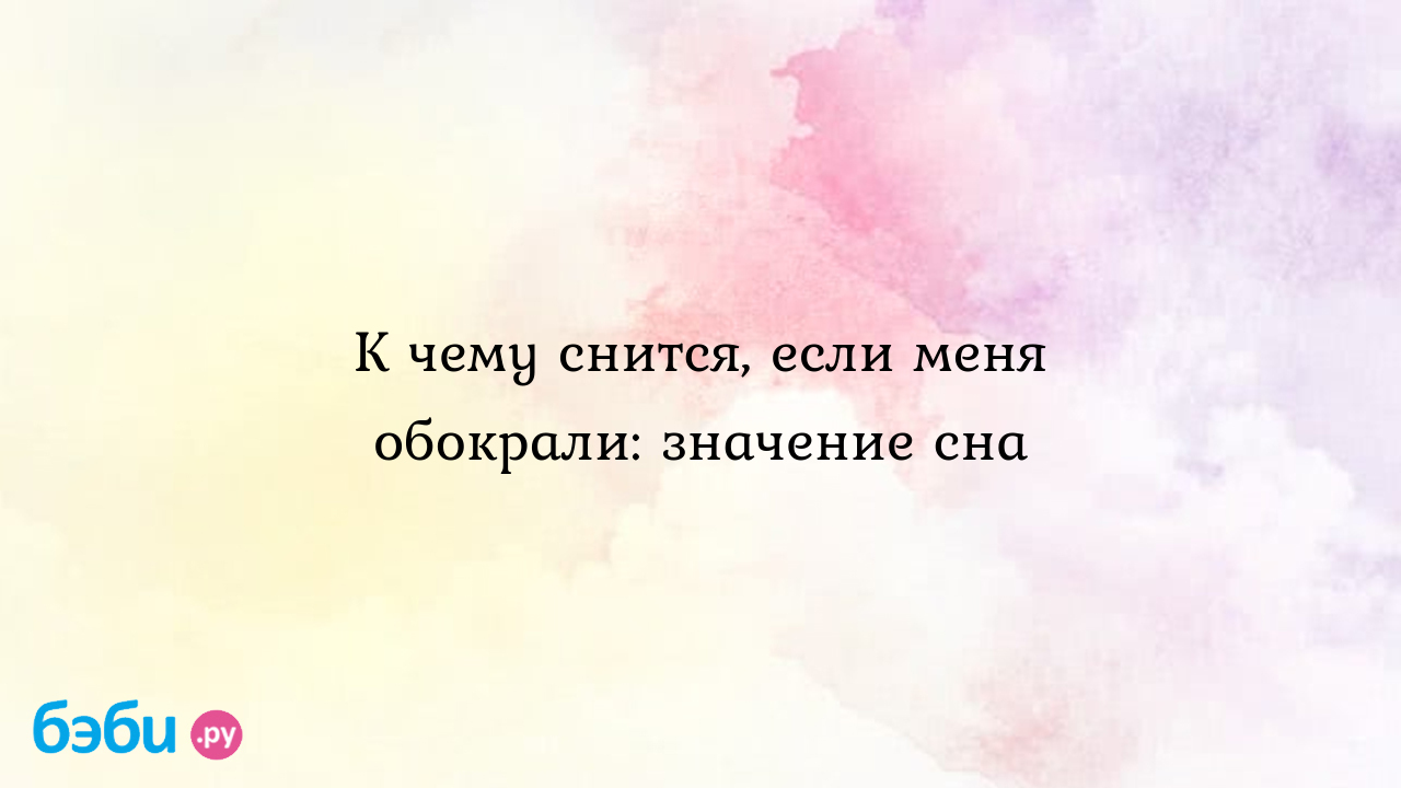 К чему снится, если меня обокрали: значение сна ?? Подробное толкование сна  на бэби.ру!