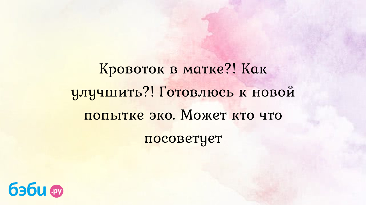 Как улучшить кровообращение: Кровоток в матке?! Как улучшить?! Готовлюсь к  новой попытке эко. Может кто что посоветует