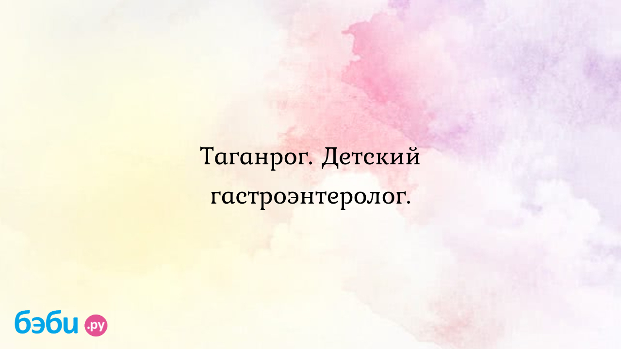 Таганрог. Детский гастроэнтеролог.