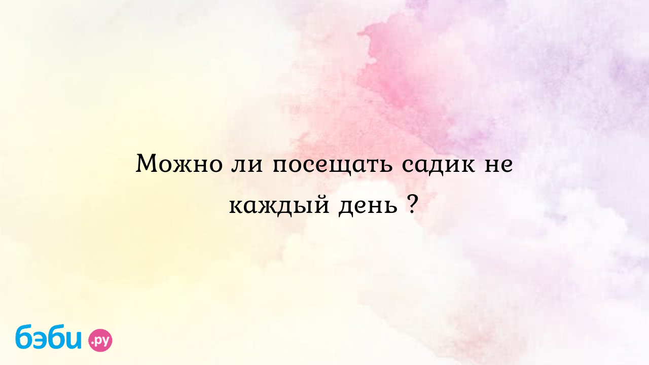 Можно ли посещать садик не каждый день ? - ДашинаМама