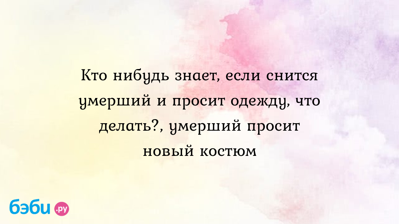 Если покойник что-либо просит во сне, что делать?